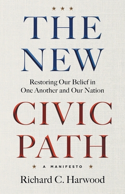 Coperta cărții 'The New Civic Path: Restoring Our Belief in One Another and Our Nation - Richard C. Harwood'