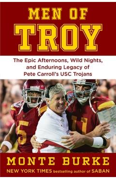 Poza produsului Men of Troy: The Legendary Afternoons, Wild Nights, and Enduring Legacy of Pete Carroll's Usc Trojans - Monte Burke