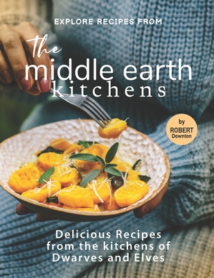Coperta cărții 'Explore Recipes from the Middle Earth Kitchens: Delicious Recipes from the kitchens of Dwarves and Elves - Robert'