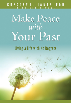 Make Peace with Your Past: Living a Life with No Regrets - 