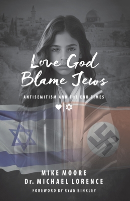 Love God Blame Jews: Antisemitism and the End Times - Mike Moore