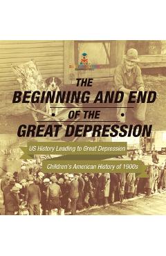 Coperta cărții 'The Beginning and End of the Great Depression - US History Leading to Great Depression Children's American History of'