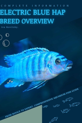 Electric Blue Hap: From Novice to Expert. Comprehensive Aquarium Fish Guide - Iva Novitsky