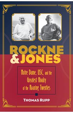 Coperta cărții 'Rockne and Jones: Notre Dame, Usc, and the Greatest Rivalry of the Roaring Twenties - Thomas Rupp'