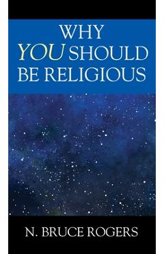 Why You Should Be Religious - N. Bruce Rogers