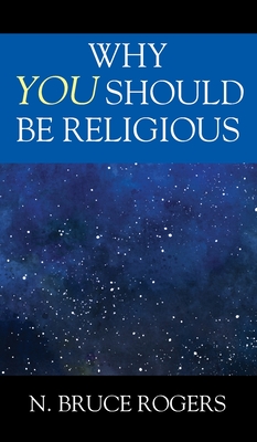 Coperta cărții 'Why You Should Be Religious - N. Bruce Rogers'