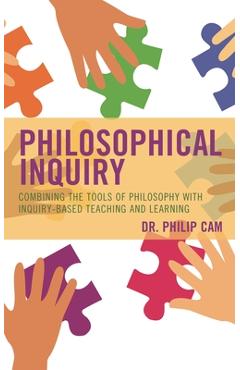 Coperta cărții 'Philosophical Inquiry: Combining the Tools of Philosophy with Inquiry-Based Teaching and Learning - Philip Cam'