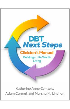 Coperta cărții 'Dbt Next Steps Clinician's Manual: Building a Life Worth Living - Katherine Anne Comtois'