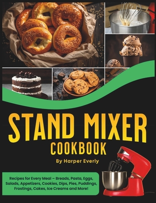 Coperta cărții 'Stand Mixer Cookbook: 125 Recipes for Every Meal - Includes Breads, Pasta, Eggs, Salads, Appetizers, Cookies, Dips,'