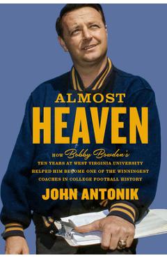 Poza produsului Almost Heaven: How Bobby Bowden's Ten Years at West Virginia University Helped Him Become One of the Winningest Coaches in College Football History - John Antonik