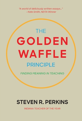 Coperta cărții 'The Golden Waffle Principle: Finding Meaning in Teaching - Steven R. Perkins'