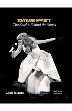 Taylor Swift: The Stories Behind the Songs - Annie Zaleski