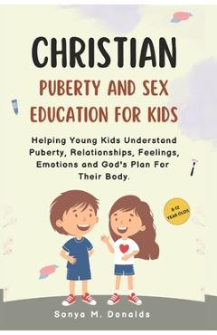 Poza produsului Christian Puberty And Sex Education For Kids 8-12 Year Olds.: Helping Young Kids Understand Puberty, Relationships, Feelings, Emotions And Gods Plan F - Sonya M. Donalds