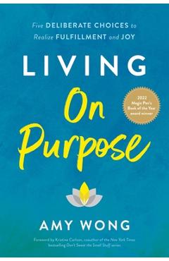 Coperta cărții 'Living on Purpose: Five Deliberate Choices to Realize Fulfillment and Joy - Amy Wong'