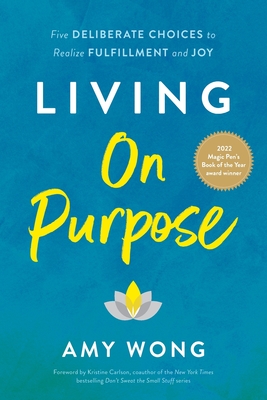 Coperta cărții 'Living on Purpose: Five Deliberate Choices to Realize Fulfillment and Joy - Amy Wong'