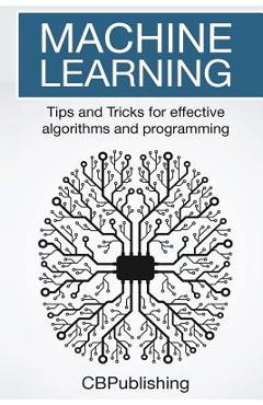 Poza produsului Machine Learning: Tips and Tricks for Effective Algorithms and Programming - Cb Publishing