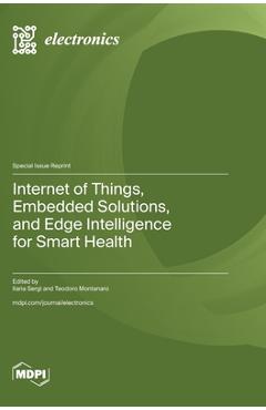 Coperta cărții 'Internet of Things, Embedded Solutions, and Edge Intelligence for Smart Health - Ilaria Sergi'