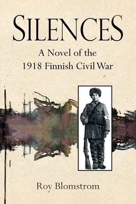 Silences: A Novel of the 1918 Finnish Civil War - Roy Blomstrom