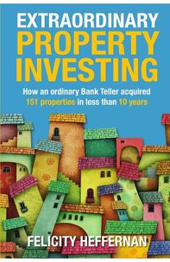 Coperta cărții 'Extraordinary Property Investing: How an ordinary bank teller acquired 151 properties - Felicity Heffernan'