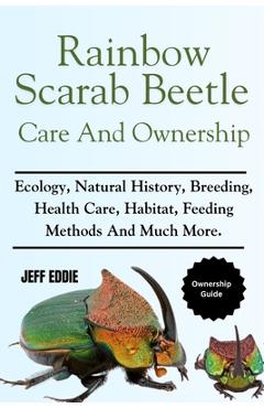 Coperta cărții 'Rainbow Scarab Beetle Care and Ownership: Ecology, Natural History, Breeding, Health Care, Habitat, Feeding Methods And'