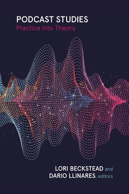 Podcast Studies: Practice Into Theory - Lori Beckstead
