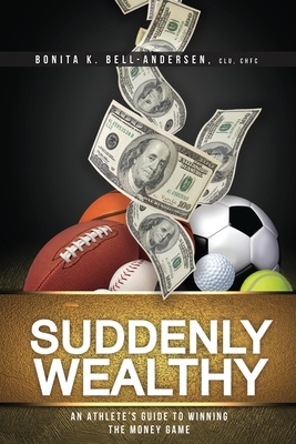 Coperta cărții 'Suddenly Wealthy: An Athlete's Guide to Winning the Money Game - Bonita K. Bell-andersen'