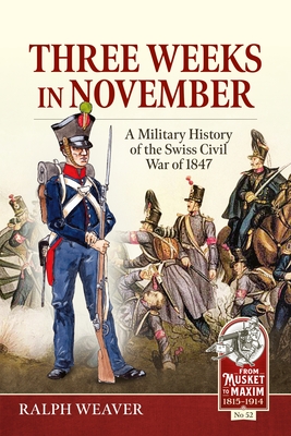 Three Weeks in November: A Military History of the Swiss Civil War of 1847 - Ralph Weaver