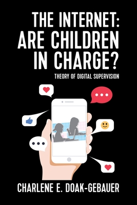 The Internet: Are children in charge?: Theory of Digital Supervision - Charlene E. Doak-gebauer