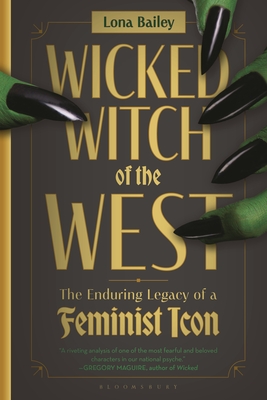 Wicked Witch of the West: The Enduring Legacy of a Feminist Icon - Lona Bailey