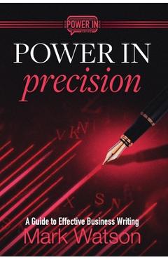 Coperta cărții 'Power in Precision: A Guide to Effective Business Writing - Mark Watson'