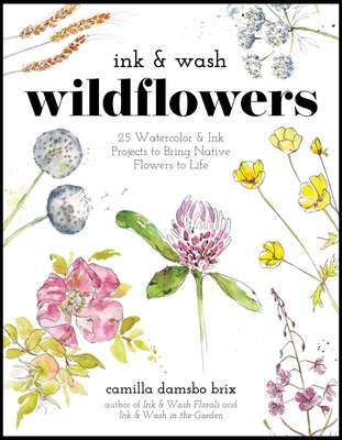 Ink & Wash Wildflowers: 25 Watercolor & Ink Projects to Bring Native Flowers to Life - Camilla Damsbo Brix