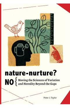 Coperta cărții 'Nature-Nurture? No: Moving the Sciences of Variation and Heredity Beyond the Gaps - Peter John Taylor'