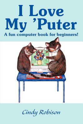I Love My 'Puter: A Fun Computer Book for Beginners! - Cindy Robison