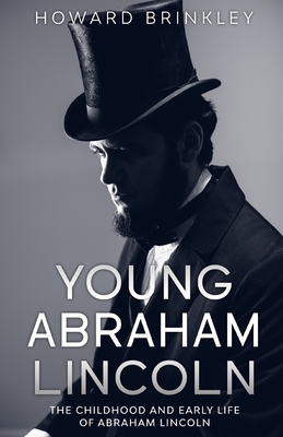 Coperta cărții 'Young Abraham Lincoln: The Childhood and Early Life of Abraham Lincoln - Brinkley Howard'