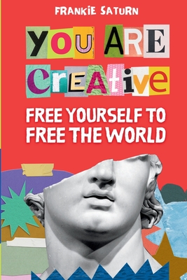 You Are Creative: Free Yourself to Free the World - Frankie Saturn