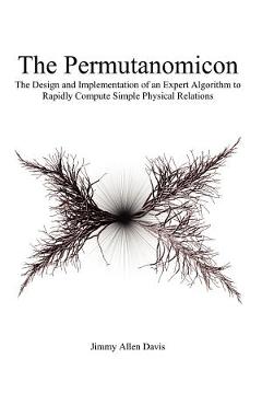 Coperta cărții 'The Permutanomicon: The Design and Implementation of an Expert Algorithm to Rapidly Compute Simple Physical Relations -'