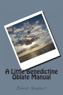 A Little Benedictine Oblate Manual - James Nugent