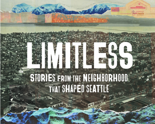 Limitless: Stories from the Neighborhood That Shaped Seattle - Jill Freidberg