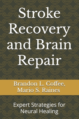 Stroke Recovery and Brain Repair: Expert Strategies for Neural Healing - Mario S. Raines
