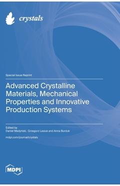 Coperta cărții 'Advanced Crystalline Materials, Mechanical Properties and Innovative Production Systems - Daniel Medyński'