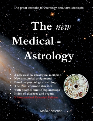 The New Medical Astrology: The great textbook for Astrology and Astro-Medicine. 3. International Edition Extended Version - Mario Kertscher
