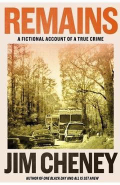 Coperta cărții 'Remains: A Fictional Account of a True Crime - Jim Cheney'