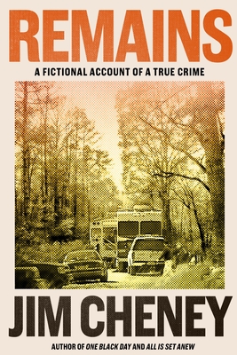Remains: A Fictional Account of a True Crime - Jim Cheney