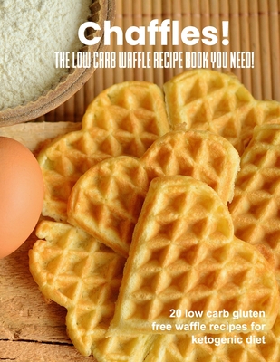 Coperta cărții 'Chaffles! The low carb waffle recipe book you need: 20 low carb gluten free waffle recipes for ketogenic diet - Chaffle'