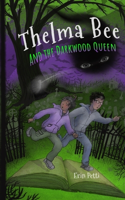 Coperta cărții 'Thelma Bee and the Darkwood Queen - Erin Mcghee Petti'