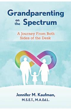 Coperta cărții 'Grandparenting on the Spectrum: A Journey From Both Sides of the Desk - Jennifer M. Kaufman'