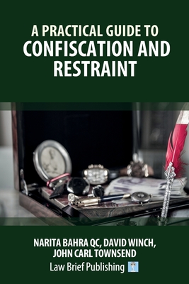 A Practical Guide to Confiscation and Restraint - Narita Bahra