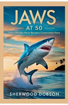 Coperta cărții 'Jaws at 50: How a Monster Movie Became a Conservation Story - Sherwood Dobson'