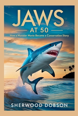 Coperta cărții 'Jaws at 50: How a Monster Movie Became a Conservation Story - Sherwood Dobson'