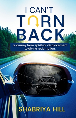 Coperta cărții 'I Can't Turn Back: A Journey from Spiritual Displacement to Divine Redemption - Shabriya Hill'